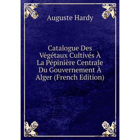 

Книга Catalogue Des Végétaux Cultivés À La Pépinière Centrale Du Gouvernement À Alger (French Edition)