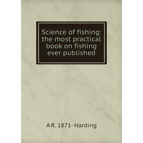 

Книга Science of fishing: the most practical book on fishing ever published