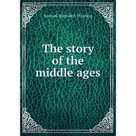 

Книга The story of the middle ages
