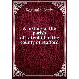 

Книга A history of the parish of Tatenhill in the county of Stafford