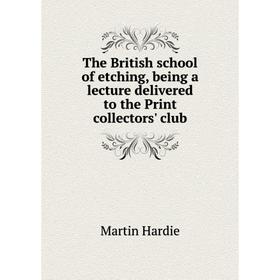 

Книга The British school of etching, being a lecture delivered to the Print collectors' club