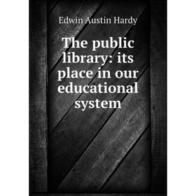 

Книга The public library: its place in our educational system