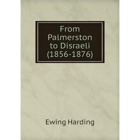 

Книга From Palmerston to Disraeli (1856-1876)