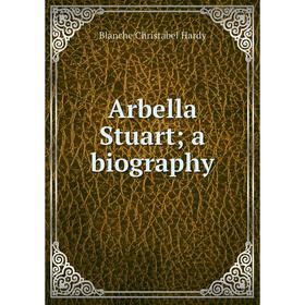 

Книга Arbella Stuart; a biography