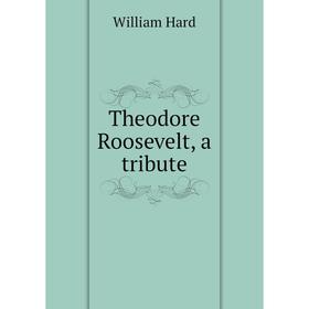 

Книга Theodore Roosevelt, a tribute