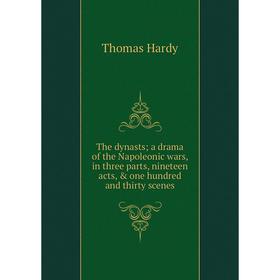 

Книга The dynasts; a drama of the Napoleonic wars, in three parts, nineteen acts, & one hundred and thirty scenes