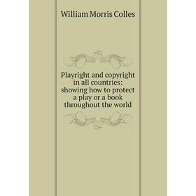 

Книга Playright and copyright in all countries: showing how to protect a play or a book throughout the world