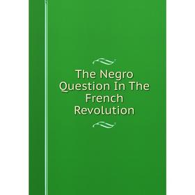

Книга The Negro Question In The French Revolution