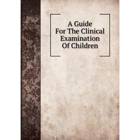 

Книга A Guide For The Clinical Examination Of Children