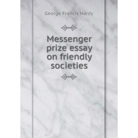 

Книга Messenger prize essay on friendly societies