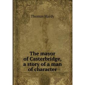 

Книга The mayor of Casterbridge, a story of a man of character
