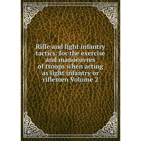 

Книга Rifle and light infantry tactics: for the exercise and manoeuvres of troops when acting as light infantry or riflemen