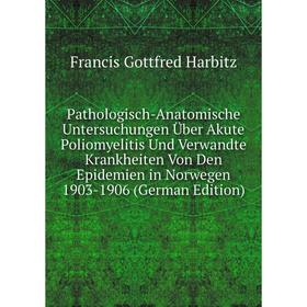 

Книга Pathologisch-Anatomische Untersuchungen Über Akute Poliomyelitis Und Verwandte Krankheiten Von Den Epidemien in Norwegen 1903-1906