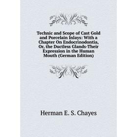 

Книга Technic and Scope of Cast Gold and Porcelain Inlays: With a Chapter On Endocrinodontia, Or, the Ductless Glands-Their Expression in the Human Mo
