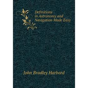 

Книга Definitions in Astronomy and Navigation Made Easy