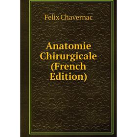 

Книга Anatomie Chirurgicale (French Edition)
