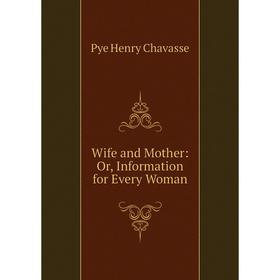 

Книга Wife and Mother: Or, Information for Every Woman