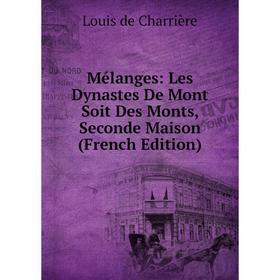 

Книга Mélanges: Les Dynastes De Mont Soit Des Monts, Seconde Maison