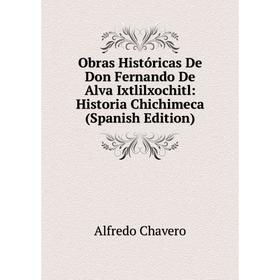 

Книга Obras Históricas De Don Fernando De Alva Ixtlilxochitl: Historia Chichimeca