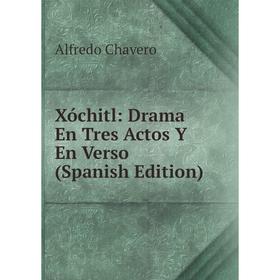 

Книга Xóchitl: Drama En Tres Actos Y En Verso (Spanish Edition)