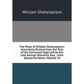 

Книга The Plays of William Shakespeare: Accurately Printed from the Text of the Corrected Copy Left by the Late George Steevens, Esq.; with Glossarial