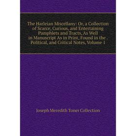 

Книга The Harleian Miscellany: Or, a Collection of Scarce, Curious, and Entertaining Pamphlets and Tracts, As Well in Manuscript As in Print, Found in
