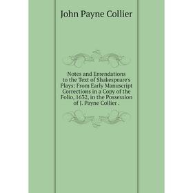 

Книга Notes and Emendations to the Text of Shakespeare's Plays: From Early Manuscript Corrections in a Copy of the Folio, 1632, in the Possession of J