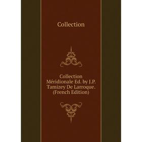 

Книга Collection Méridionale Ed. by J.P. Tamizey De Larroque. (French Edition)