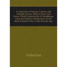 

Книга A Collection of Scarce, Curious and Valuable Pieces, Both in Verse and Prose: Chiefly Selected By W. Ruddiman from the Fugitive Productions of t