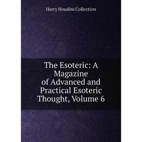 

Книга The Esoteric: A Magazine of Advanced and Practical Esoteric Thought, Volume 6