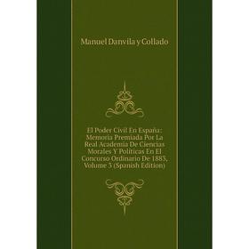 

Книга El Poder Civil En España: Memoria Premiada Por La Real Academia De Ciencias Morales Y Políticas En El Concurso Ordinario De 1883, Volume 3 (Span