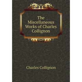 

Книга The Miscellaneous Works of Charles Collignon