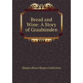 

Книга Bread and Wine: A Story of Graubünden