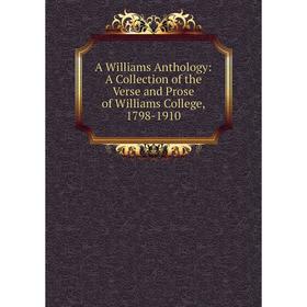 

Книга A Williams Anthology: A Collection of the Verse and Prose of Williams College, 1798-1910