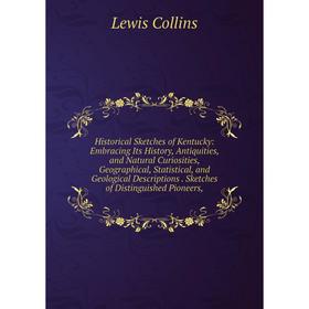 

Книга Historical Sketches of Kentucky: Embracing Its History, Antiquities, and Natural Curiosities, Geographical, Statistical, and Geological Descript