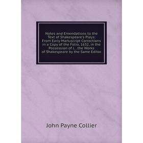

Книга Notes and Emendations to the Text of Shakespeare's Plays: From Early Manuscript Corrections in a Copy of the Folio, 1632, in the Possession of J
