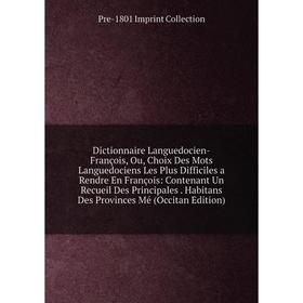

Книга Dictionnaire Languedocien-François, Ou, Choix Des Mots Languedociens Les Plus Difficiles a Rendre En François: Contenant Un Recueil Des Principa