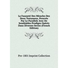 

Книга La Fausseté Des Miracles Des Deux Testamens, Prouvée Par Le Parallele Avec De Semblables Prodiges Opérés Dans Diverses Sectes