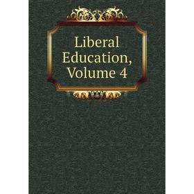 

Книга Liberal Education, Volume 4
