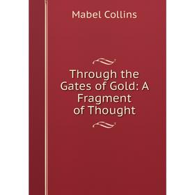 

Книга Through the Gates of Gold: A Fragment of Thought