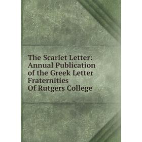 

Книга The Scarlet Letter: Annual Publication of the Greek Letter Fraternities Of Rutgers College