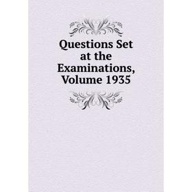 

Книга Questions Set at the Examinations, Volume 1935