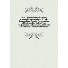 

Книга One Thousand Questions and Answers in Business Law: A Plain, Practical and Concise Presentation of Business Law in the Form of Questions and Ans