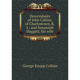 

Книга Descendants of John Collins, of Charlestown, R.I.: and Susannah Daggett, his wife