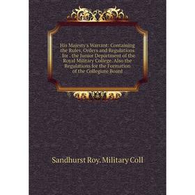 

Книга His Majesty's Warrant: Containing the Rules, Orders and Regulations. for. the Junior Department of the Royal Military College. Also the Regulati