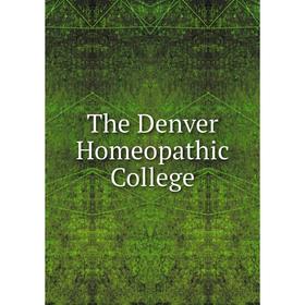 

Книга The Denver Homeopathic College