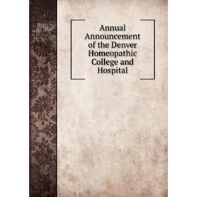 

Книга Annual Announcement of the Denver Homeopathic College and Hospital