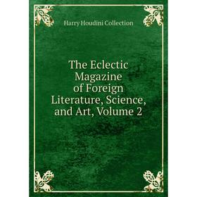 

Книга The Eclectic Magazine of Foreign Literature, Science, and Art, Volume 2