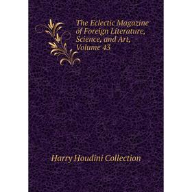 

Книга The Eclectic Magazine of Foreign Literature, Science, and Art, Volume 43