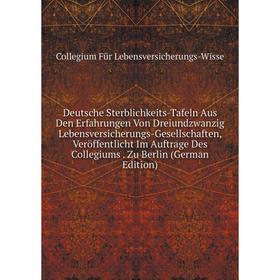 

Книга Deutsche Sterblichkeits-Tafeln Aus Den Erfahrungen Von Dreiundzwanzig Lebensversicherungs-Gesellschaften, Veröffentlicht Im Auftrage Des Collegi